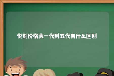 悦刻价格表一代到五代有什么区别